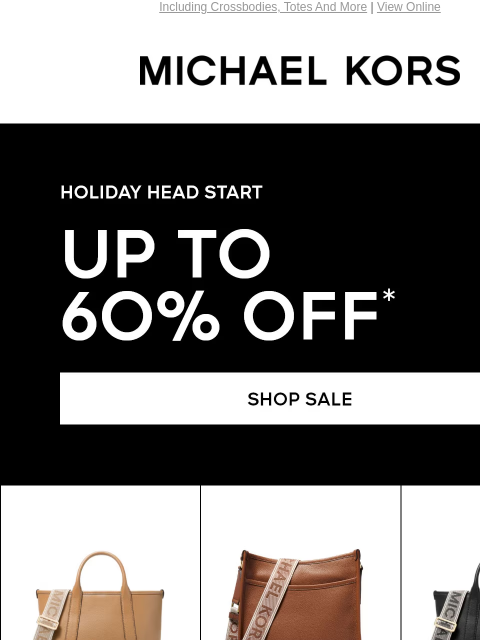 Including Crossbodies, Totes And More | View Online MICHAEL KORS HOLIDAY HEAD START UP TO 60% OFF* SHOP SALE IMAGE SHOP HANDBAGS Enjoy Free Ground Shipping On All Purchases Of $75 Or More.** Instagram