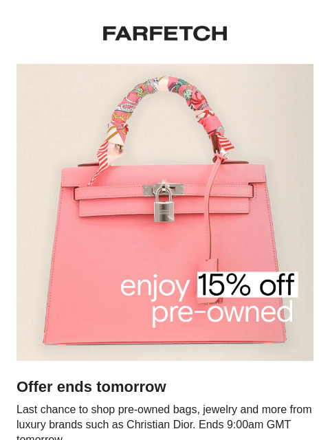 farfetch newsletter: Last chance: 15% off pre-owned