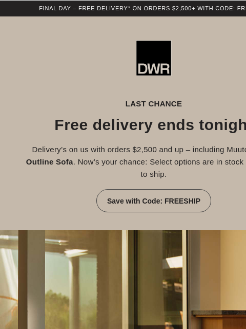 dwr newsletter: Ends tonight: Free delivery on orders $2,500+