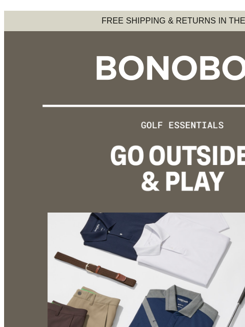 Think of us as your fashion caddy. Web Version FREE SHIPPING & RETURNS IN THE US Golf Essentials We think you could be the best dressed guy on and off the course. But who's keeping score? SHOP