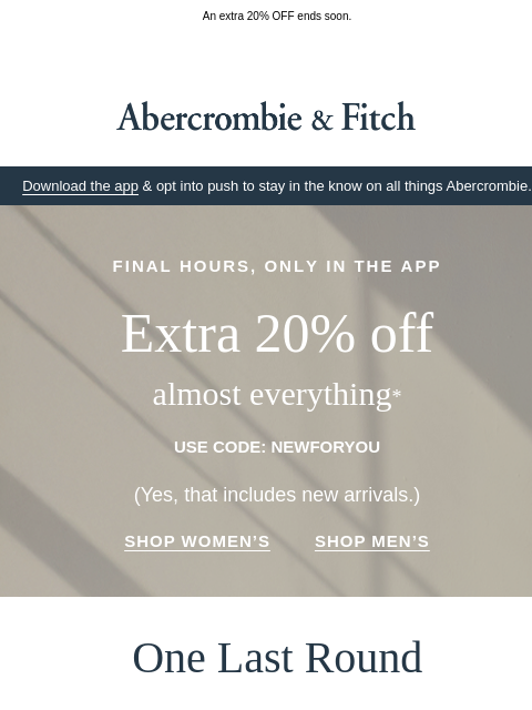 abercrombie newsletter: Last chance for code: NEWFORYOU.