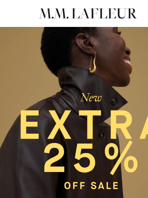 Extra 25% off. MMLaFleur New: Extra 25% Off Sale. We know you love a good deal—but what about a great one? For a limited time, take an extra 25% off already discounted sale styles with code EXTRA25.