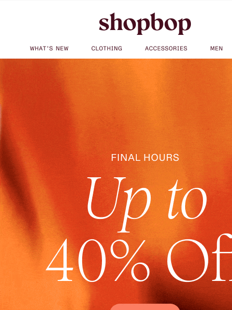 shopbop-mail newsletter: Up to 40% off—FINAL HOURS