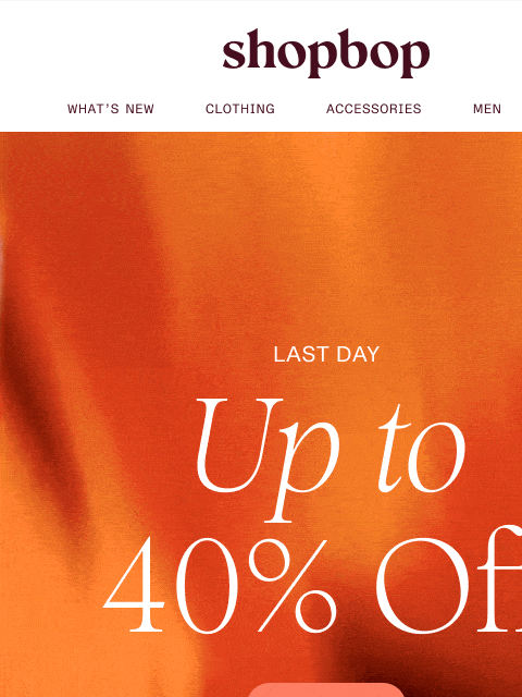 shopbop-mail newsletter: Last day: up to 40% off SALE