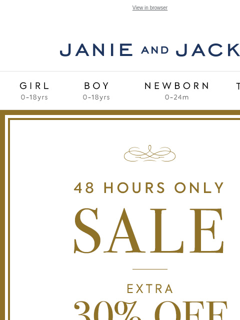 Be quick, it ends tomorrow. View in browser Stores Janie and Jack Girl Boy Newborn Tween Janie and Jack Girl Boy Newborn Tween Girl Boy Newborn Girl Newborn Boy Accessories Sale Gift Services Refer A