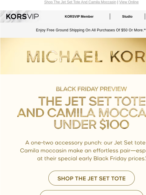 Shop The Jet Set Tote And Camila Moccasin | View Online KORSVIP KORSVIP Member Studio Points: 100 Enjoy Free Ground Shipping On All Purchases Of $50 Or More.** MICHAEL KORS BLACK FRIDAY PREVIEW THE JET