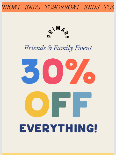 primary newsletter: Ends Tomorrow 👋 The Friends & Family Event!