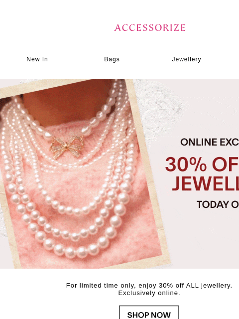accessorize newsletter: TODAY ONLY: 30% off ALL jewellery