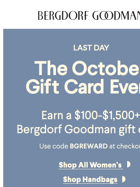bergdorfgoodman newsletter: Final Hours To Earn Up To A $1,500 BG Gift Card