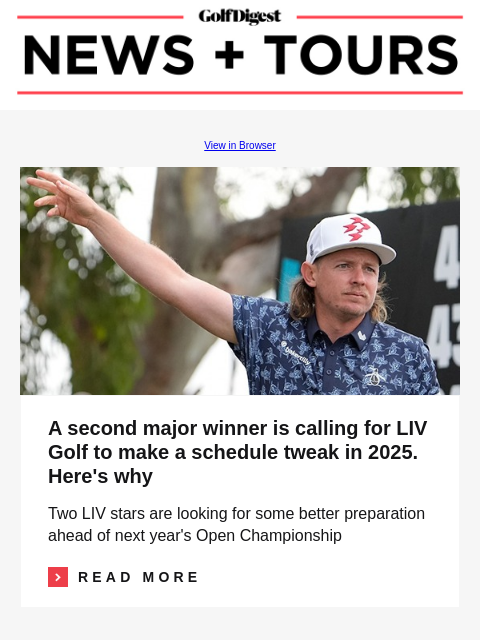 GolfDigest View in Browser Cameron Smith A second major winner is calling for LIV Golf to make a schedule tweak in 2025. Here's why Two LIV stars are looking for some better preparation ahead of