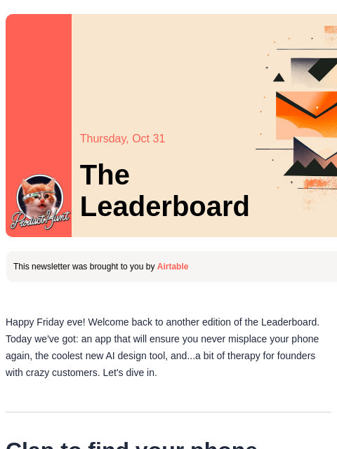 All you gotta do is clap and your phone comes to you Product Hunt Thursday, Oct 31 The Leaderboard This newsletter was brought to you by Airtable Happy Friday eve! Welcome back to another edition of