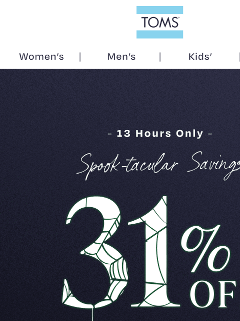 toms newsletter: Spooky Savings! 31% Off. 13 Hours Only.