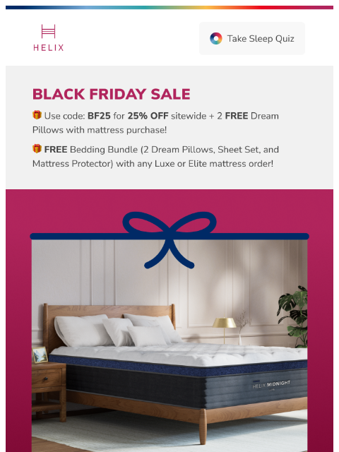 Grab these sitewide savings before anyone else. Shop now for 25% off your best night's sleep. This email was sent to brands.news.subscription@gmail.com by Helix. 30 Irving Pl Fl 9, New York, NY