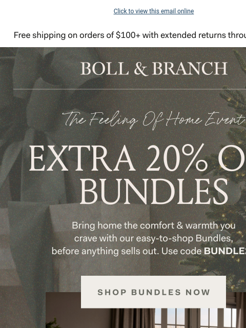 Save on the comfort you crave Click to view this email online The Feeling of Home Event EXTRA 20% OFF BUNDLES Bring home the comfort & warmth you crave with our easy-to-shop Bundles, before