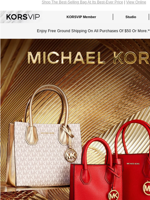 Shop The Best-Selling Bag At Its Best-Ever Price | View Online KORSVIP KORSVIP Member Studio Points: 100 Enjoy Free Ground Shipping On All Purchases Of $50 Or More.** MICHAEL KORS BLACK FRIDAY PREVIEW