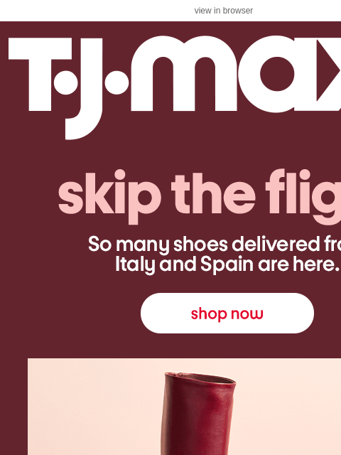 tjmaxx newsletter: Shoes made in Italy & Spain 😍