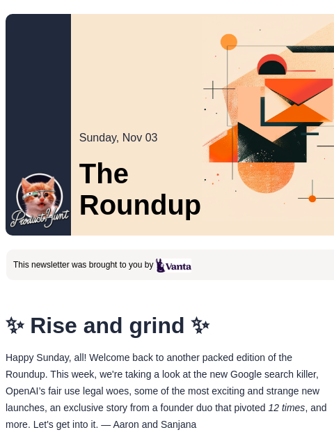 ✨ Rise and grind ✨ Product Hunt Sunday, Nov 03 The Roundup This newsletter was brought to you by ✨ Rise and grind ✨ Happy Sunday, all! Welcome back to another packed edition of the Roundup. This week,