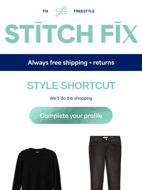 See your picks inside - STYLE SHORTCUT - We'll do the shopping - RELAX, WE'VE GOT YOU - Just-your-style selects - FRESH FAVORITES - These styles could all be yours - EASY OUTFITS - Max style,