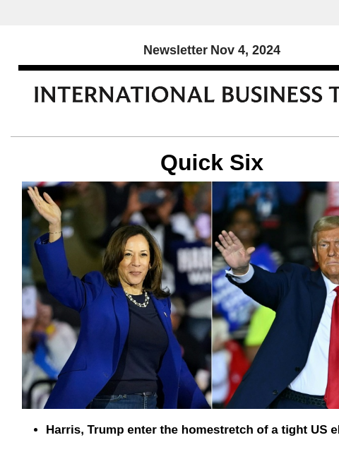 Newsletter Nov 4, 2024 Quick Six Harris, Trump enter the homestretch of a tight US election Kamala Harris targeted the Rust Belt while Donald Trump hit the biggest US swing states Sunday in a frantic