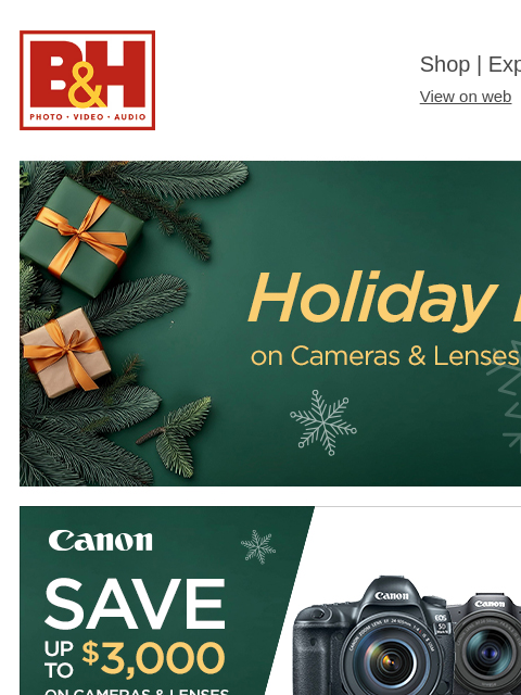 Save Big on Canon, Nikon Sony, Panasonic, OM SYSTEM & More! B&H Shop | Explora | Used Dept View on web | Contact Us: 877-865-9088 Holiday Deals Canon Nikon Sony Panasonic OM System Fujifilm