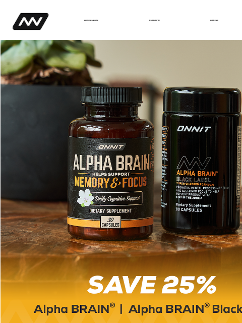 Many of our customers want help with focus and clear thinking, but aren't sure which Alpha BRAIN® to take. SUPPLEMENTS NUTRITION FITNESS APPAREL Save 25% on Alpha Brain Alpha Brain save 25% Shop