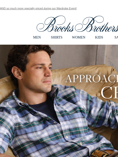 AND so much more specially priced during our Wardrobe Event! View in web browser Brooks Brothers MEN SHIRTS WOMEN KIDS SALE Approaching Chill Your shirt rotation needs a cozy update. Now 4 for $249**