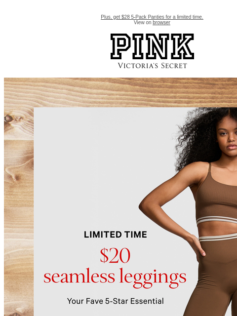 Plus, get $28 5-Pack Panties for a limited time. View on browser PINK Victoria's Secret VSCC Available Credit feature cta cta Shop Now Shop Now Shop Now Shop Now VS Collective Product Recs Headline