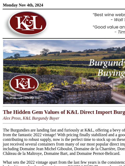 Return of a Best-Selling Chablis, Direct-Import Finds, Best-In-Class Collectibles... Monday Nov 4th, 2024 View in Browser KL-emailheader.png The Hidden Gem Values of K&L Direct Import Burgundy Alex