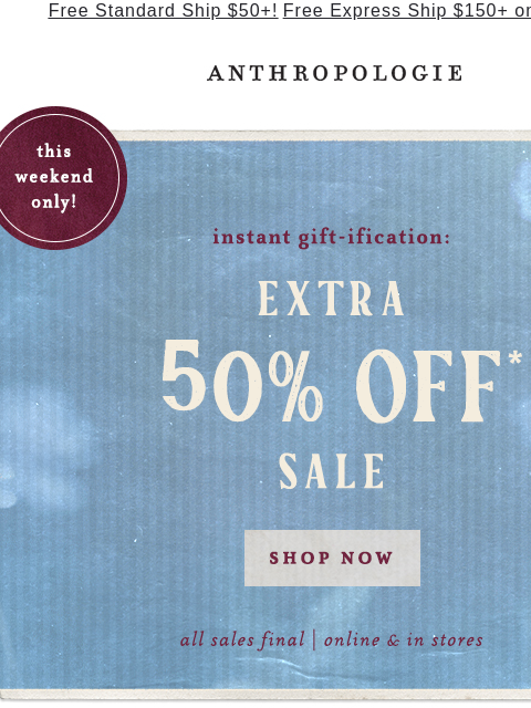 anthropologie newsletter: gift this: extra 50% off sale (!!)