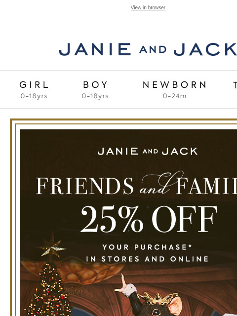 In stores and online. View in browser Stores Janie and Jack Girl Boy Newborn Tween Janie and Jack Girl Boy Newborn Tween Girl Boy Newborn Girl Newborn Boy Accessories Sale Gift Services Refer A Friend