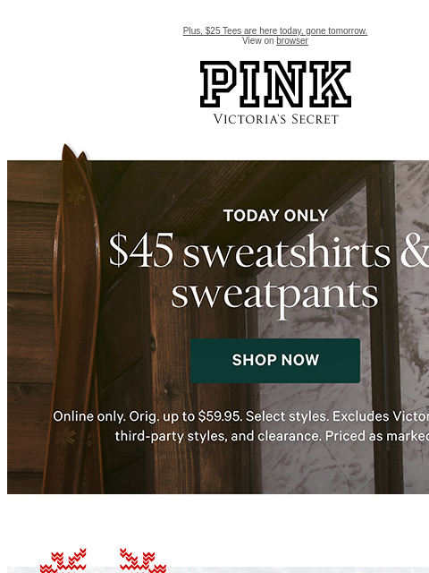 Plus, $25 Tees are here today, gone tomorrow. View on browser PINK Victoria's Secret VSCC Available Credit feature cta cta Shop Now Shop Now Shop Now Shop Apparel Shop Bras Shop panties Shop