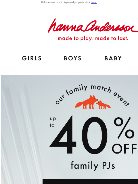 Plus, 15% off Grinch with code GRINCH ends today! If this e-mail is not displayed properly, click here. Hanna Andersson | made to play. made to last. Shop girls clothes. Shop boys clothes. Shop baby