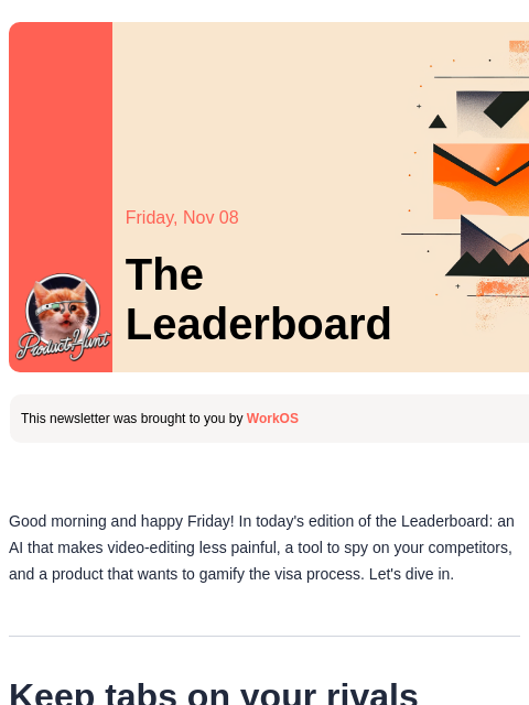 Plus, a new tool to keep tabs on your competitors Product Hunt Friday, Nov 08 The Leaderboard This newsletter was brought to you by WorkOS Good morning and happy Friday! In today's edition of the