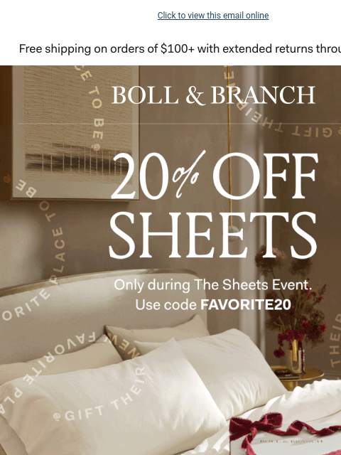 Save big & claim 6 free towels Click to view this email online BOLL & BRANCH 20% OFF BUNDLES SHEETS DUVETS Only during The Sheets Event. Use code FAVORITE20 SHOP NOW Exclusions apply. 6 FREE