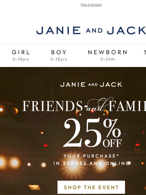 25% off your purchase. View in browser Stores Janie and Jack Girl Boy Newborn Tween Janie and Jack Girl Boy Newborn Tween We Think You'll Love These Girl Boy Newborn Girl Newborn Boy Accessories