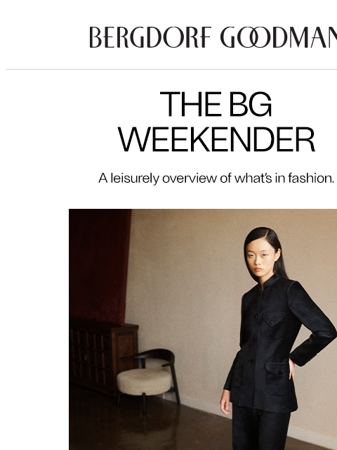 bergdorfgoodman newsletter: The BG Weekender: On Our Radar