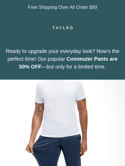 Free Shipping Over All Order $89 Ready to upgrade your everyday look? Now's the perfect time! Our popular Commuter Pants are 50% OFF—but only for a limited time. From the office to happy hour,