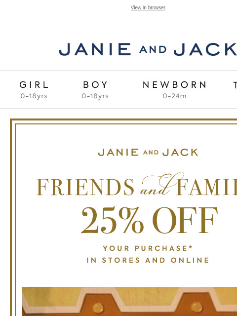 Here's 25% off your purchase. View in browser Stores Janie and Jack Girl Boy Newborn Tween Janie and Jack Girl Boy Newborn Tween Girl Boy Newborn Girl Newborn Boy Accessories Sale Gift Services