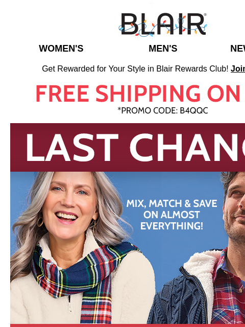 Just a Reminder: Buy 1, Get 1 Free Sitewide Ends Today! ~ Get Outfitted for the Holidays with These BIG Deals! Blair Women's Men's New Arrivals Get Rewarded for Your Style in Blair Rewards Club