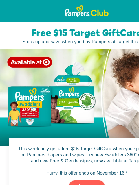 This week only! Pampers Pampers Stock up and save when you buy Pampers at Target this week! This week only get a free $15 Target GiftCard when you spend $75 on Pampers diapers and wipes. Try new