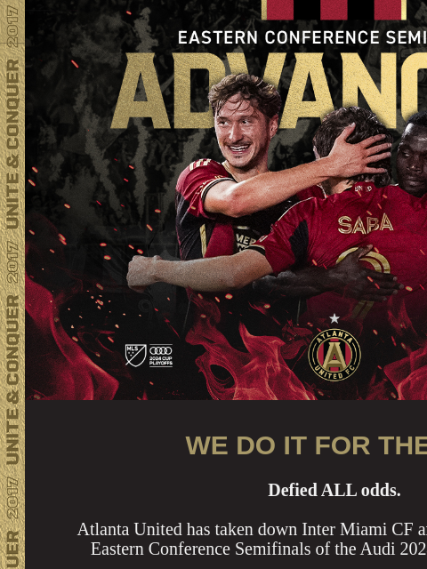 Eastern Conference Semifinals at Orlando City SC ﻿͏ ﻿͏ ﻿͏ ﻿͏ ﻿͏ ﻿͏ ﻿͏ ﻿͏ ﻿͏ ﻿͏ ﻿͏ ﻿͏ ﻿͏ ﻿͏ ﻿͏ ﻿͏ Eastern Conference Semifinals WE DO IT FOR THE 404 Defied ALL odds. Atlanta United has taken down Inter