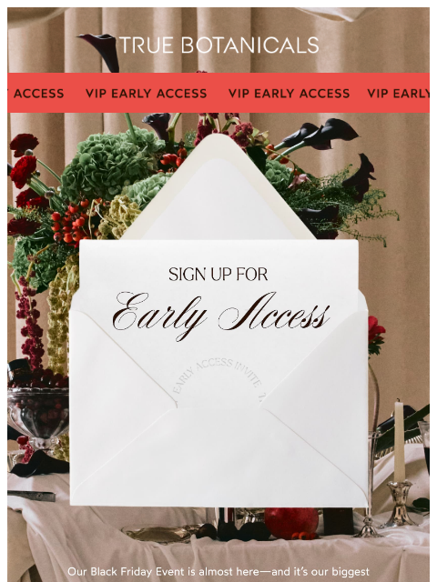 truebotanicals newsletter: Want Exclusive Early Access Status?
