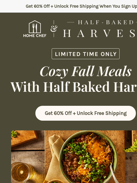 homechef newsletter: Fall is here! Get cozy with Half Baked Harvest rec...