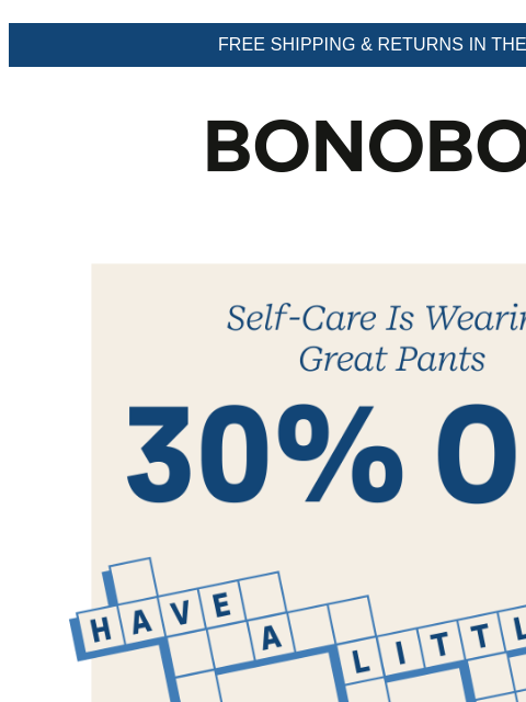 Sale on sale: extra 30% off markdowns. Terms apply. Web Version FREE SHIPPING & RETURNS IN THE US Shop 30% Off Singles Day Sale Today's your last chance to get 30% off the pants that treat your