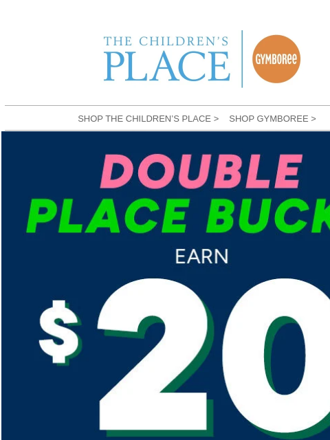 childrensplace newsletter: ENDING 11/13: Shop & earn DOUBLE PLACE Bucks!