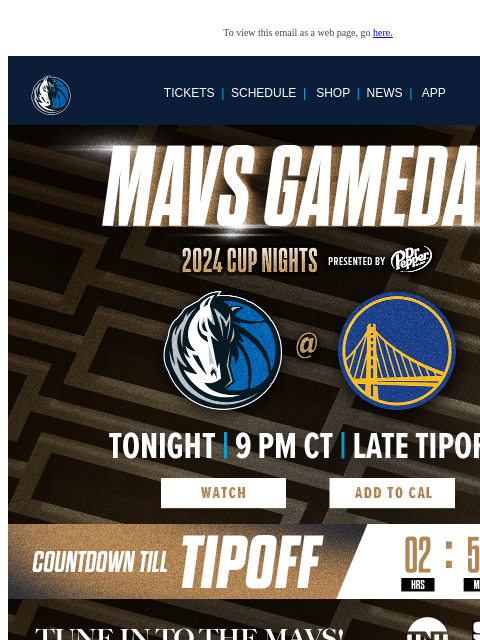 Mavs @ Warriors | 9 PM CT To view this email as a web page, go here. TICKETS | SCHEDULE | SHOP | NEWS | APP Movate Display images to show real-time content This email was sent to: brands.news.