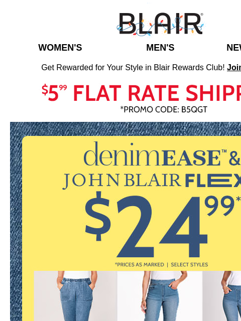 Includes DenimEase & JohnBlairFlex – All Lengths, All Styles, All Sizes! Blair Women's Men's New Arrivals Get Rewarded for Your Style in Blair Rewards Club! Join for FREE Free Shipping on