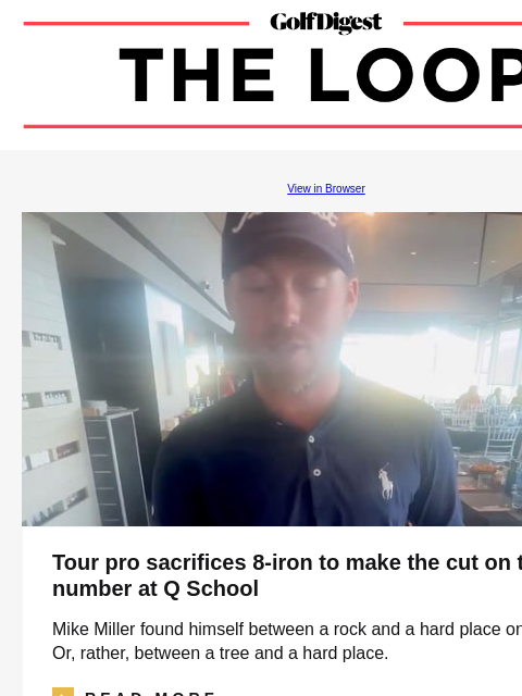 GolfDigest View in Browser Tour pro sacrifices 8-iron to make the cut on the number at Q School Mike Miller found himself between a rock and a hard place on Monday. Or, rather, between a tree and a