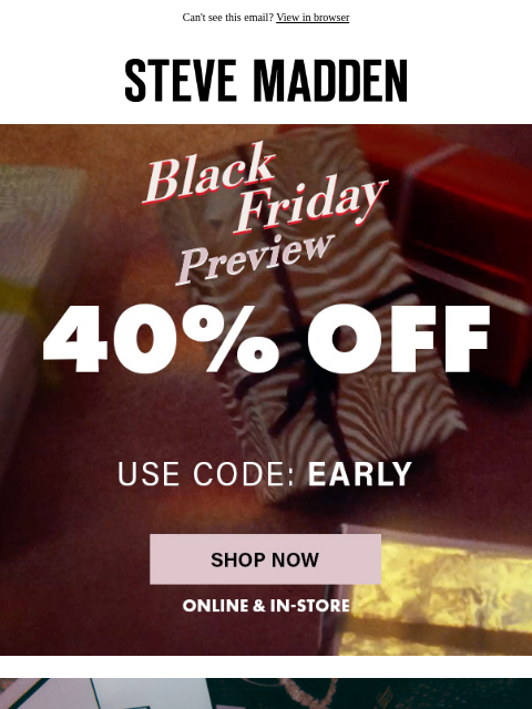 stevemadden newsletter: We Couldn't Wait...Black Friday Preview Is Here!
