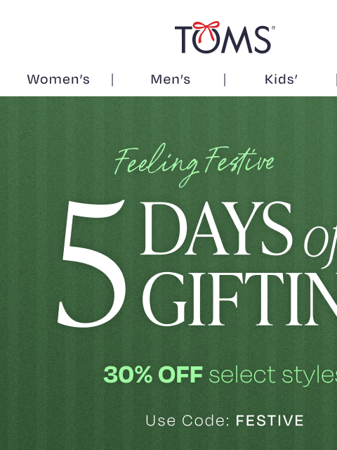 toms newsletter: 5 Days of Gifting Starts Now! Save 30%.
